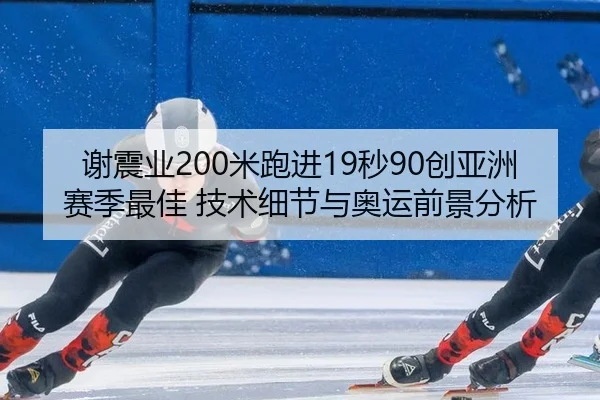 谢震业200米跑进19秒90创亚洲赛季最佳 技术细节与奥运前景分析